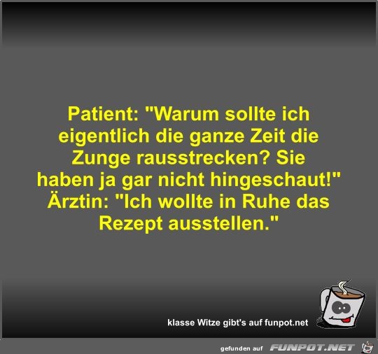 Patient: Warum sollte ich eigentlich die ganze Zeit die... Patient: Warum sollte ich eigentlich die ganze Zeit die...