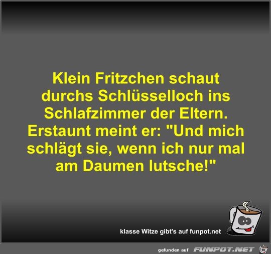 Klein Fritzchen schaut durchs Schlsselloch ins...