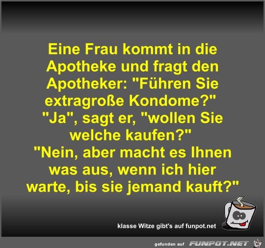 Eine Frau kommt in die Apotheke und fragt den Apotheker Eine Frau kommt in die Apotheke und fragt den Apotheker