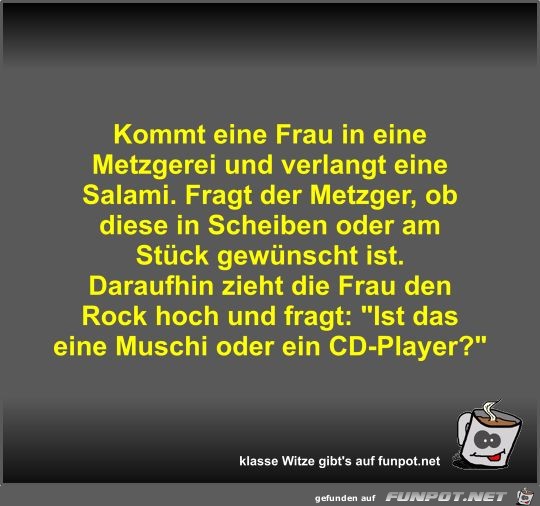 Kommt eine Frau in eine Metzgerei und verlangt eine Salami Kommt eine Frau in eine Metzgerei und verlangt eine Salami