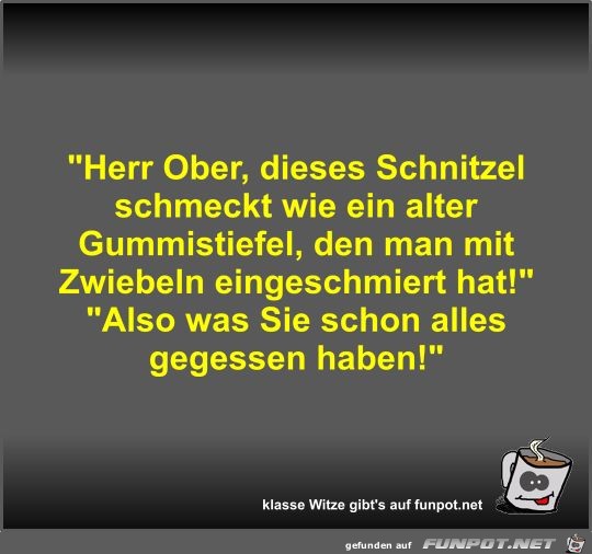 Herr Ober, dieses Schnitzel schmeckt wie ein alter... Herr Ober, dieses Schnitzel schmeckt wie ein alter...