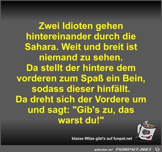 Zwei Idioten gehen hintereinander durch die Sahara Zwei Idioten gehen hintereinander durch die Sahara