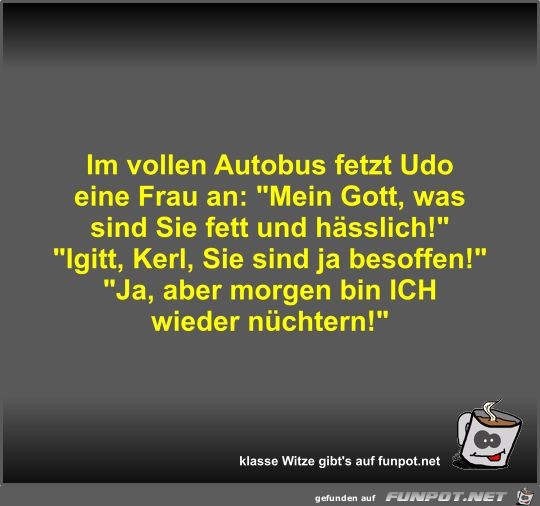Im vollen Autobus fetzt Udo eine Frau an Im vollen Autobus fetzt Udo eine Frau an