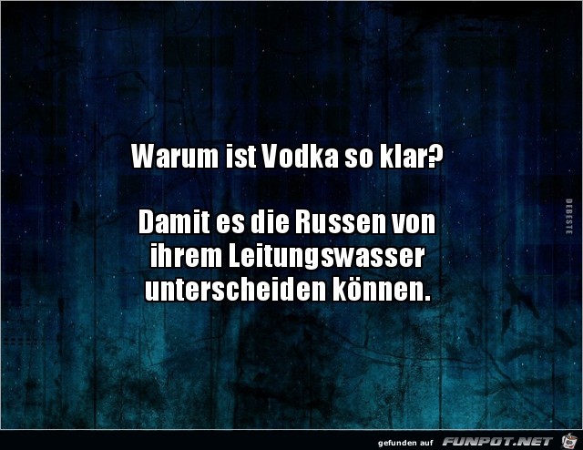 warum ist Vodka so klar?.....