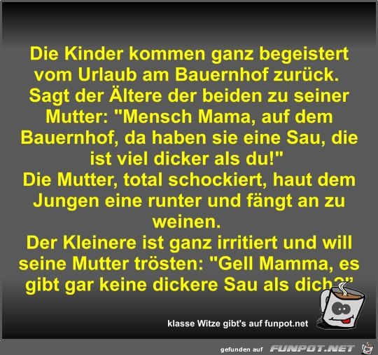 Die Kinder kommen ganz begeistert vom Urlaub am Bauernhof... Die Kinder kommen ganz begeistert vom Urlaub am Bauernhof...