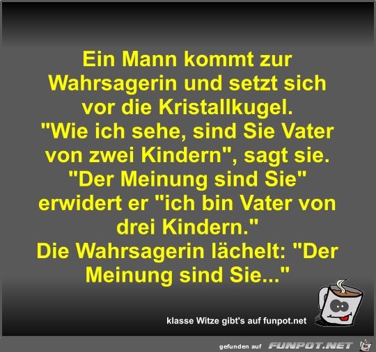 Ein Mann kommt zur Wahrsagerin und setzt sich vor die... Ein Mann kommt zur Wahrsagerin und setzt sich vor die...