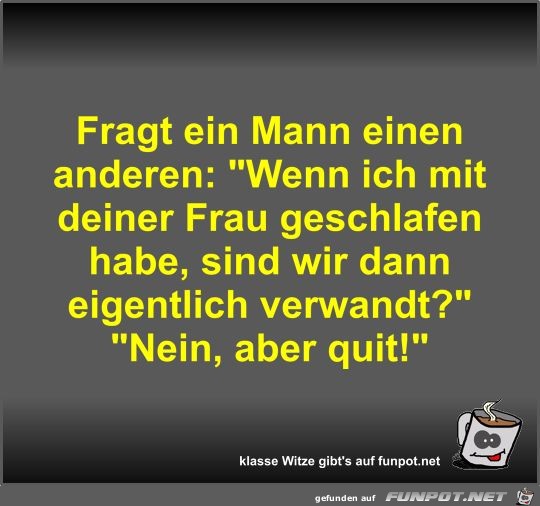 Fragt ein Mann einen anderen Fragt ein Mann einen anderen