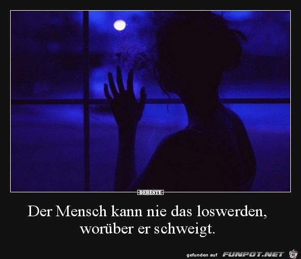 der Mensch kann nie das loswerden,.... der Mensch kann nie das loswerden,....