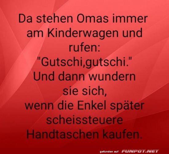 da stehen Omas immer am Kinderwagen....... da stehen Omas immer am Kinderwagen.......