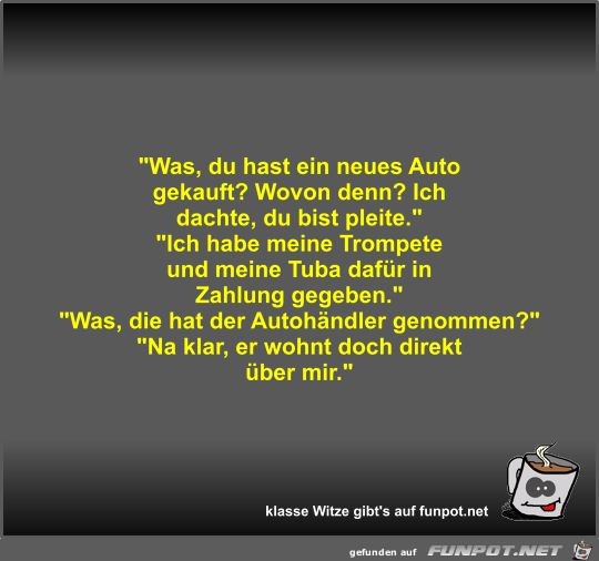 Was, du hast ein neues Auto gekauft? Was, du hast ein neues Auto gekauft?