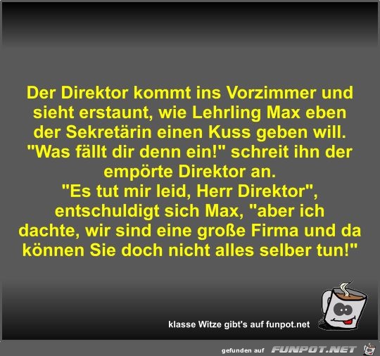 Der Direktor kommt ins Vorzimmer und sieht erstaunt Der Direktor kommt ins Vorzimmer und sieht erstaunt