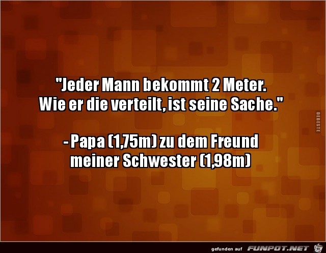 jeder bekommt 2 Meter...... jeder bekommt 2 Meter......