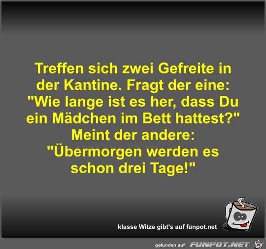 Treffen sich zwei Gefreite in der Kantine Treffen sich zwei Gefreite in der Kantine