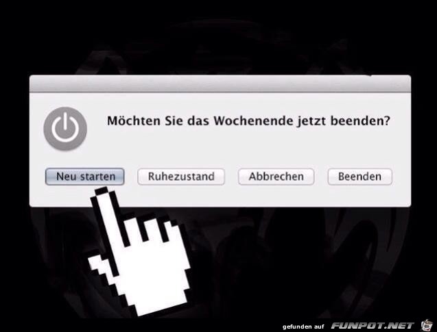 Möchten sie das Wochenende jetzt beenden? Möchten sie das Wochenende jetzt beenden?