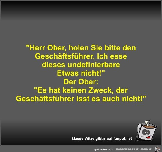 Herr Ober, holen Sie bitte den Geschäftsführer Herr Ober, holen Sie bitte den Geschäftsführer