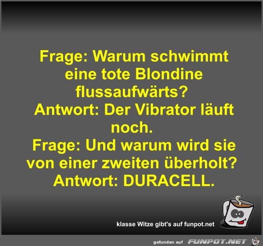 Frage: Warum schwimmt eine tote Blondine flussaufwärts? Frage: Warum schwimmt eine tote Blondine flussaufwärts?