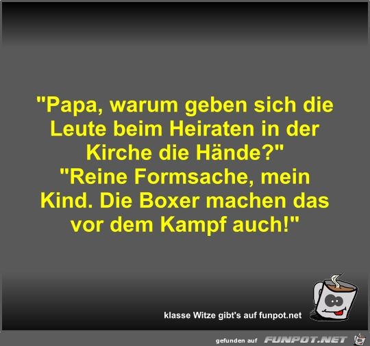 Papa, warum geben sich die Leute beim Heiraten in der... Papa, warum geben sich die Leute beim Heiraten in der...