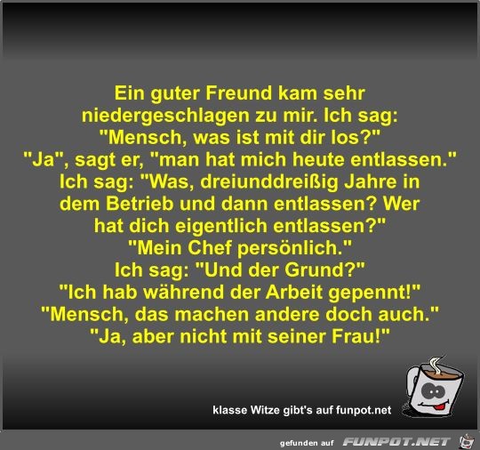 Ein guter Freund kam sehr niedergeschlagen zu mir Ein guter Freund kam sehr niedergeschlagen zu mir