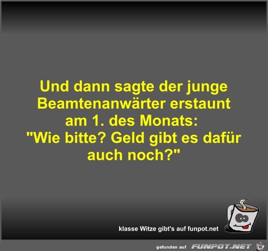 Und dann sagte der junge Beamtenanwärter erstaunt am 1 Und dann sagte der junge Beamtenanwärter erstaunt am 1