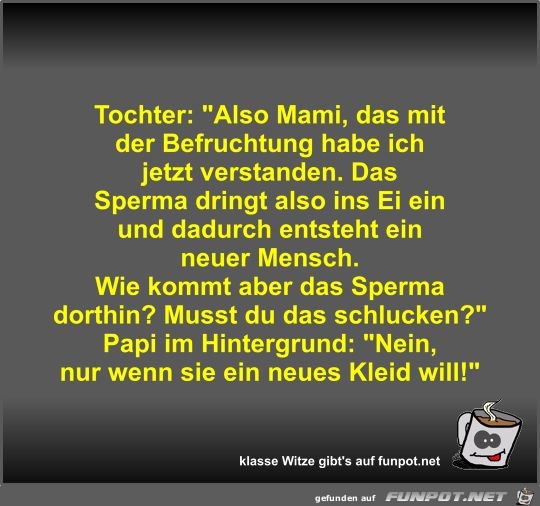 Tochter: Also Mami, das mit der Befruchtung habe ich jetzt Tochter: Also Mami, das mit der Befruchtung habe ich jetzt