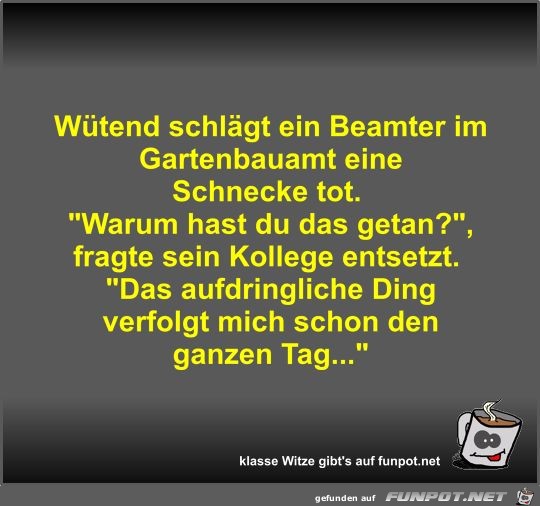 Wütend schlägt ein Beamter im Gartenbauamt eine Schnecke tot Wütend schlägt ein Beamter im Gartenbauamt eine Schnecke tot