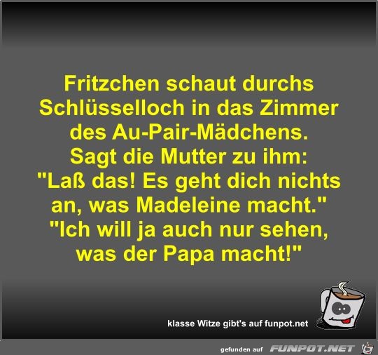 Fritzchen schaut durchs Schlsselloch in das Zimmer des...