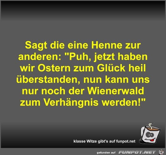 Sagt die eine Henne zur anderen