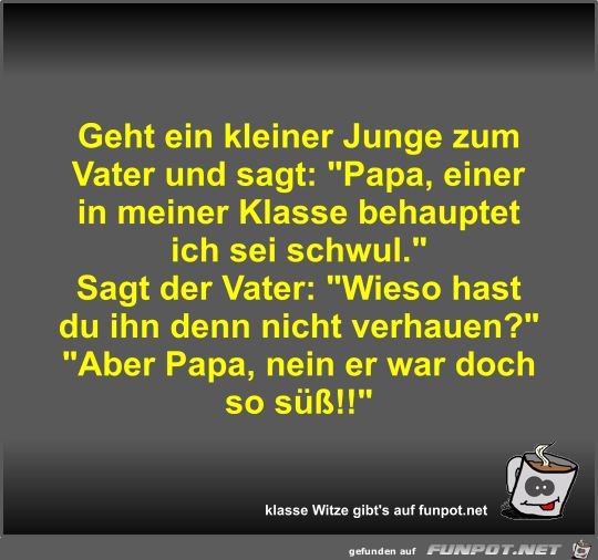 Geht ein kleiner Junge zum Vater und sagt Geht ein kleiner Junge zum Vater und sagt
