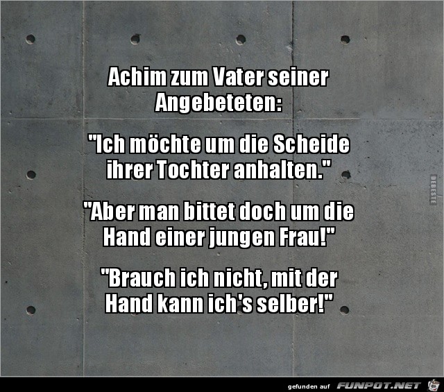 Achim zum Vater seiner Angebeteten...... Achim zum Vater seiner Angebeteten......