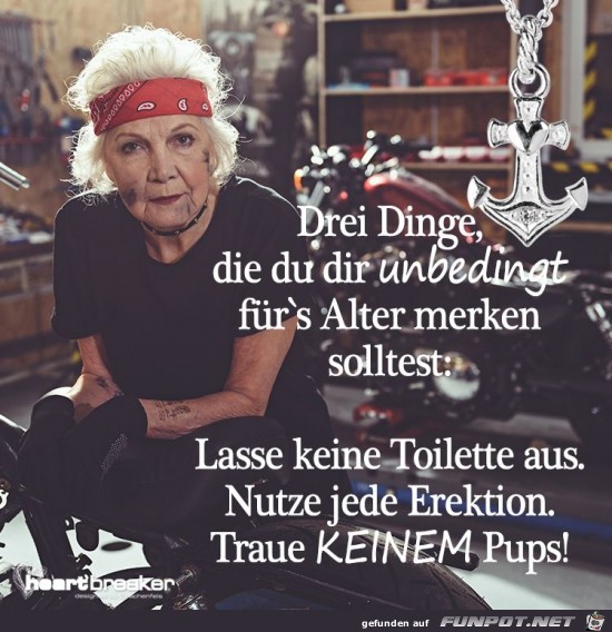 drei Dinge frs Alter.......