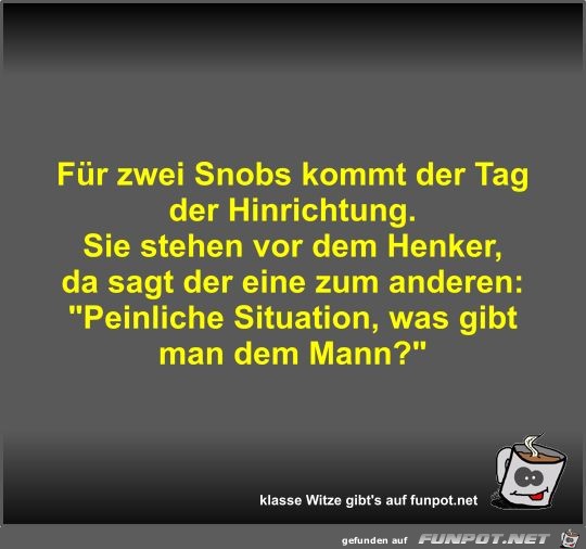 Für zwei Snobs kommt der Tag der Hinrichtung Für zwei Snobs kommt der Tag der Hinrichtung