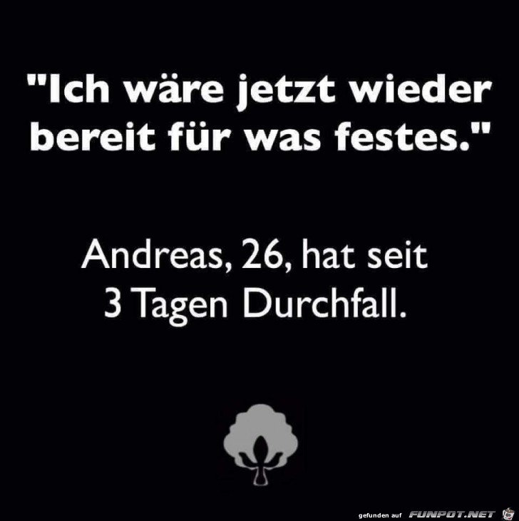 Ich wre wieder bereit fr was festes...