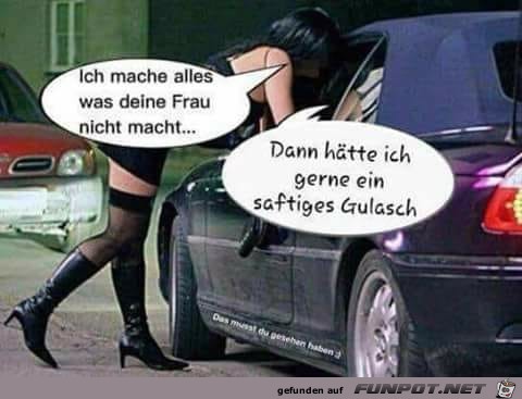 Ich mache alles was deine Frau nicht macht... Ich mache alles was deine Frau nicht macht...