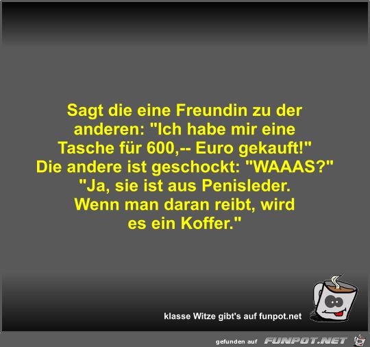 Sagt die eine Freundin zu der anderen Sagt die eine Freundin zu der anderen