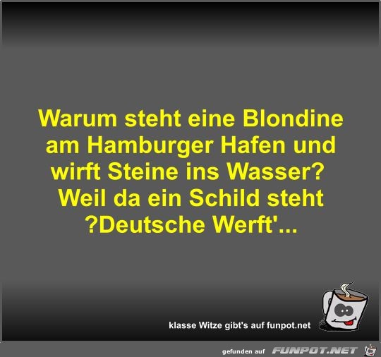 Warum steht eine Blondine am Hamburger Hafen und wirft... Warum steht eine Blondine am Hamburger Hafen und wirft...
