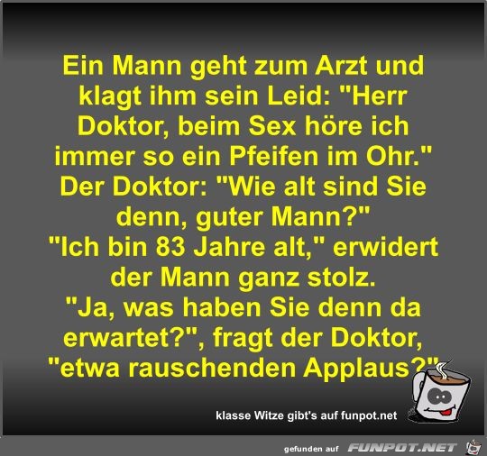 Ein Mann geht zum Arzt und klagt ihm sein Leid Ein Mann geht zum Arzt und klagt ihm sein Leid