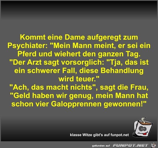 Kommt eine Dame aufgeregt zum Psychiater