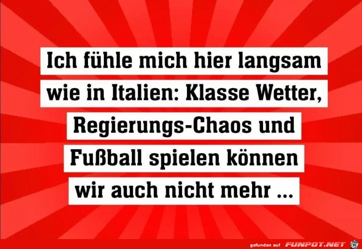 Ich fühle mich langsam wie in Italien Ich fühle mich langsam wie in Italien