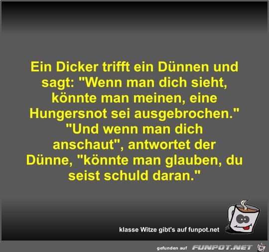 Ein Dicker trifft ein Dünnen und sagt Ein Dicker trifft ein Dünnen und sagt