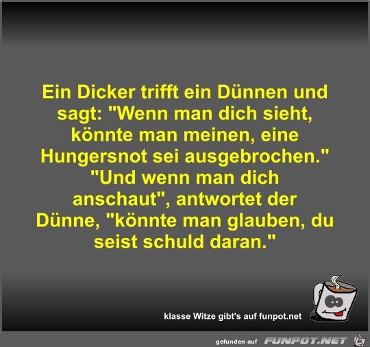 Ein Dicker trifft ein Dnnen und sagt