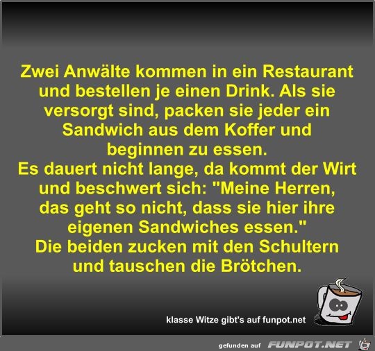 Zwei Anwälte kommen in ein Restaurant und bestellen je... Zwei Anwälte kommen in ein Restaurant und bestellen je...