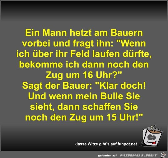 Ein Mann hetzt am Bauern vorbei und fragt ihn Ein Mann hetzt am Bauern vorbei und fragt ihn