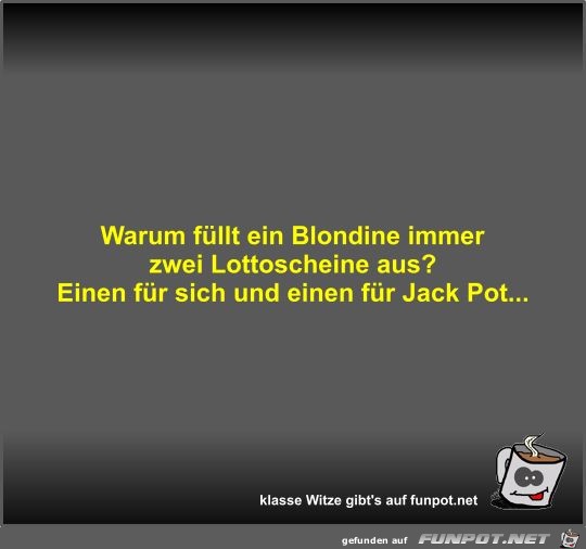 Warum fllt ein Blondine immer zwei Lottoscheine aus?