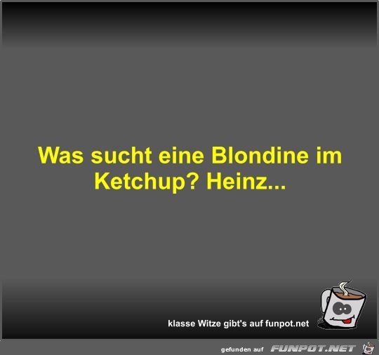 Was sucht eine Blondine im Ketchup? Was sucht eine Blondine im Ketchup?
