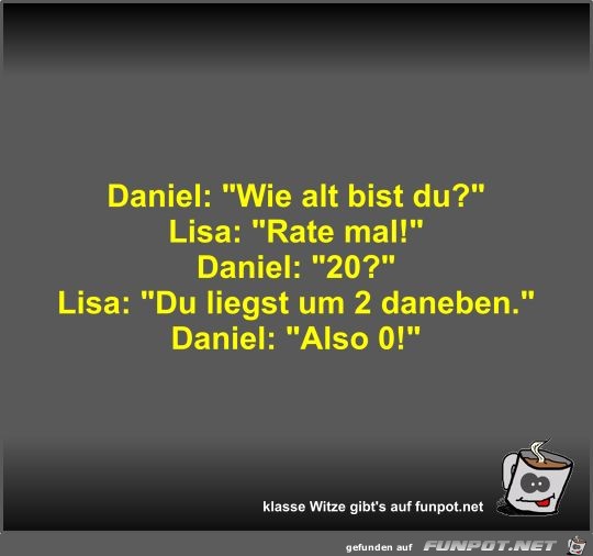 Daniel: Wie alt bist du? Daniel: Wie alt bist du?