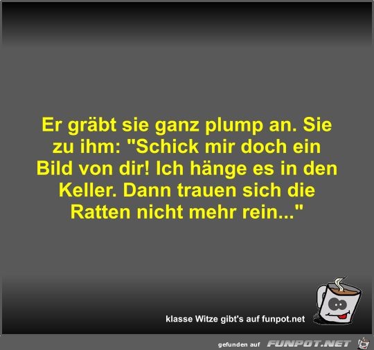 Er gräbt sie ganz plump an Er gräbt sie ganz plump an