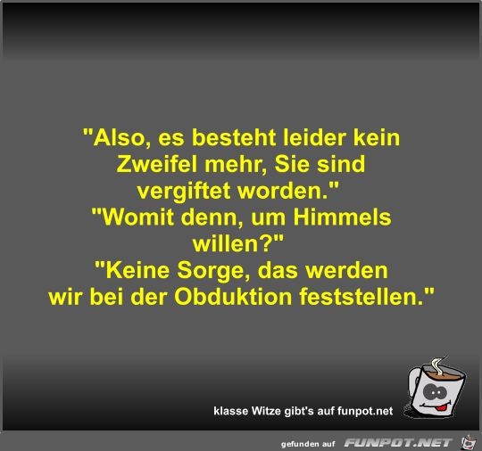Also, es besteht leider kein Zweifel mehr, Sie sind... Also, es besteht leider kein Zweifel mehr, Sie sind...