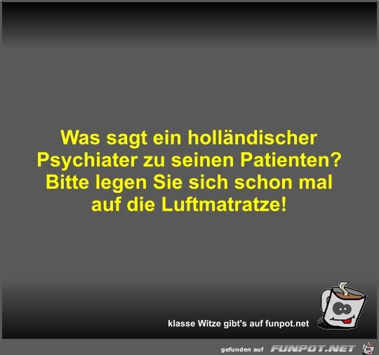 Was sagt ein holländischer Psychiater zu seinen Patienten? Was sagt ein holländischer Psychiater zu seinen Patienten?