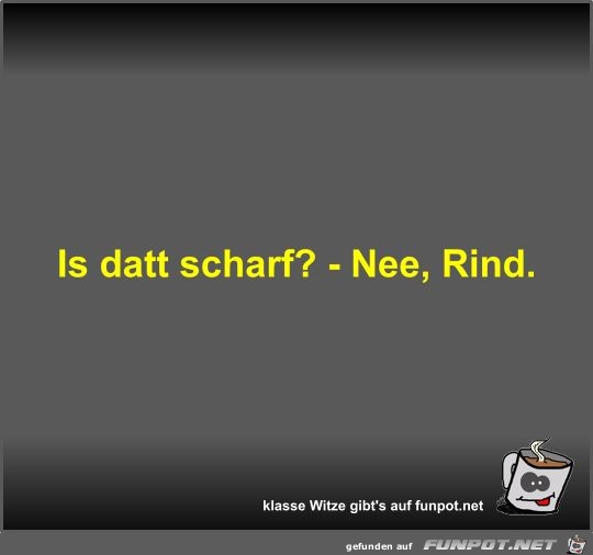 Is datt scharf?