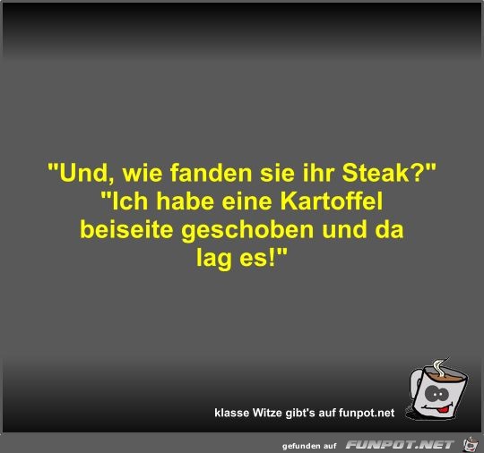 Und, wie fanden sie ihr Steak? Und, wie fanden sie ihr Steak?